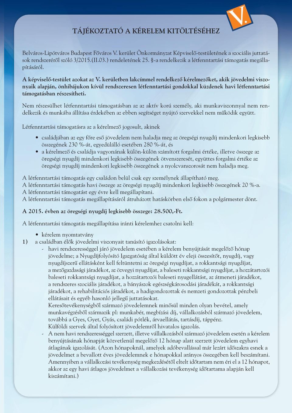 kerületben lakcímmel rendelkezô kérelmezôket, akik jövedelmi viszo - nyaik alapján, önhibájukon kívül rendszeresen létfenntartási gondokkal küzdenek havi létfenntartási támogatásban részesítheti.