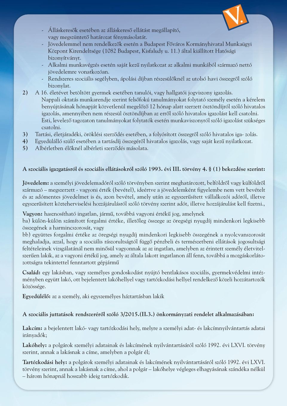 - Alkalmi munkavégzés esetén saját kezû nyilatkozat az alkalmi munkából származó nettó jövedelemre vonatkozóan.