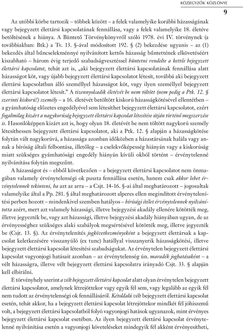 (2) bekezdése ugyanis az (1) bekezdés által bűncselekménnyé nyilvánított kettős házasság bűntettének elkövetéséért kiszabható három évig terjedő szabadságvesztéssel büntetni rendelte a kettős