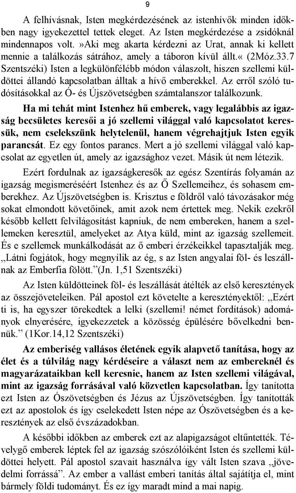 7 Szentszéki) Isten a legkülönfélébb módon válaszolt, hiszen szellemi küldöttei állandó kapcsolatban álltak a hívő emberekkel.