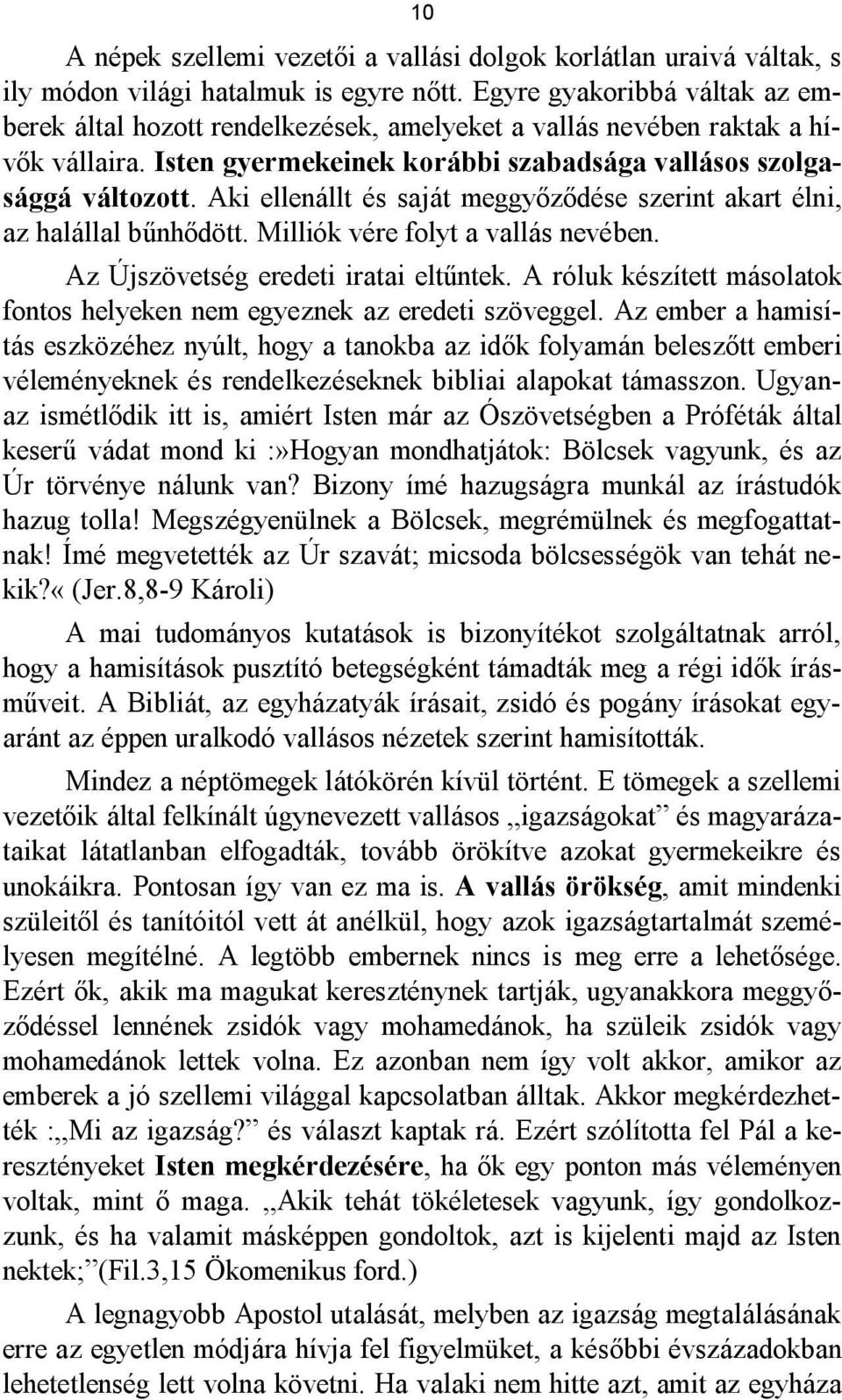 Aki ellenállt és saját meggyőződése szerint akart élni, az halállal bűnhődött. Milliók vére folyt a vallás nevében. Az Újszövetség eredeti iratai eltűntek.