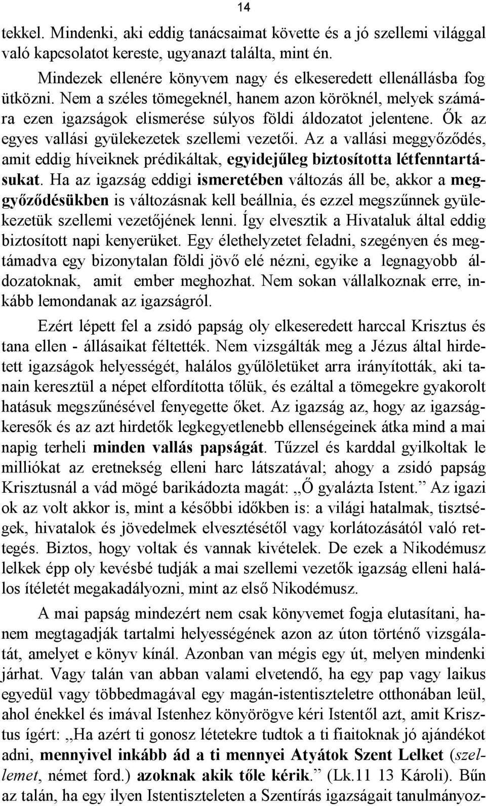 Ők az egyes vallási gyülekezetek szellemi vezetői. Az a vallási meggyőződés, amit eddig híveiknek prédikáltak, egyidejűleg biztosította létfenntartásukat.