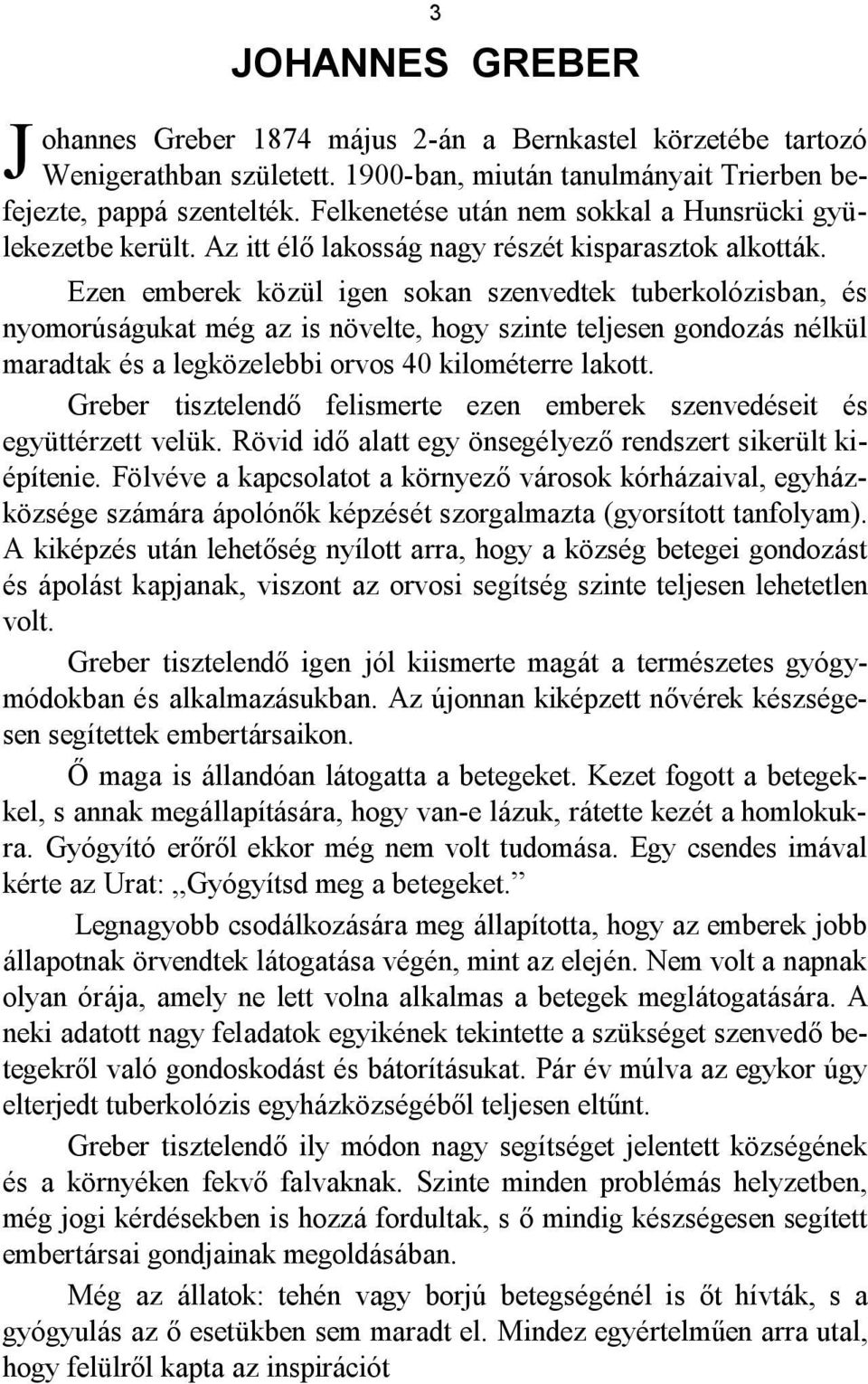 Ezen emberek közül igen sokan szenvedtek tuberkolózisban, és nyomorúságukat még az is növelte, hogy szinte teljesen gondozás nélkül maradtak és a legközelebbi orvos 40 kilométerre lakott.