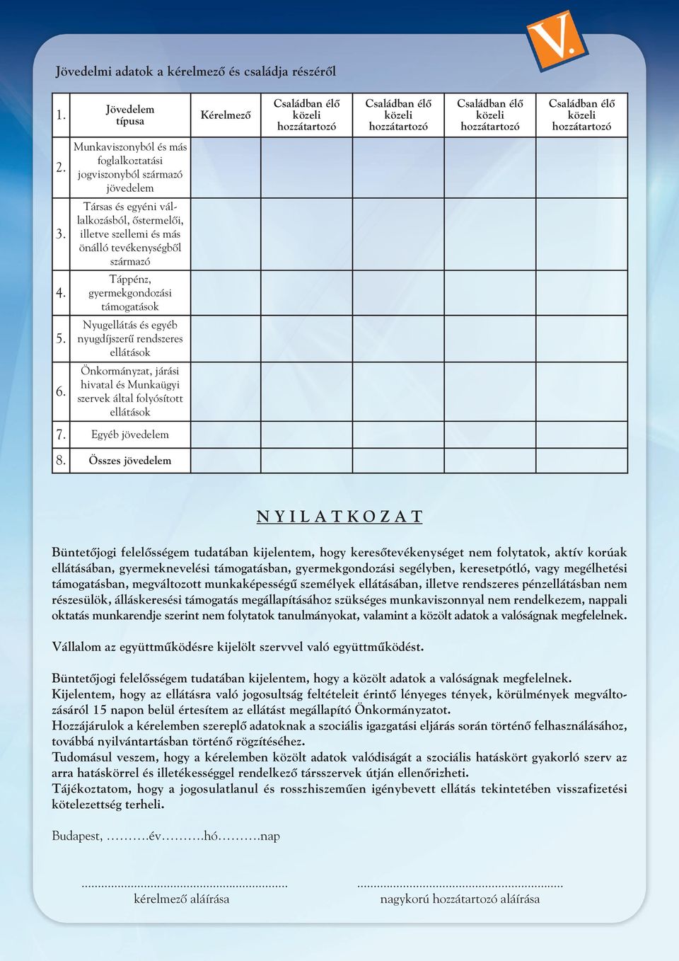 Nyugellátás és egyéb nyugdíjszerû rendszeres ellátások 6. Önkormányzat, járási hivatal és Munkaügyi szervek által folyósított ellátások 7. Egyéb jövedelem 8.