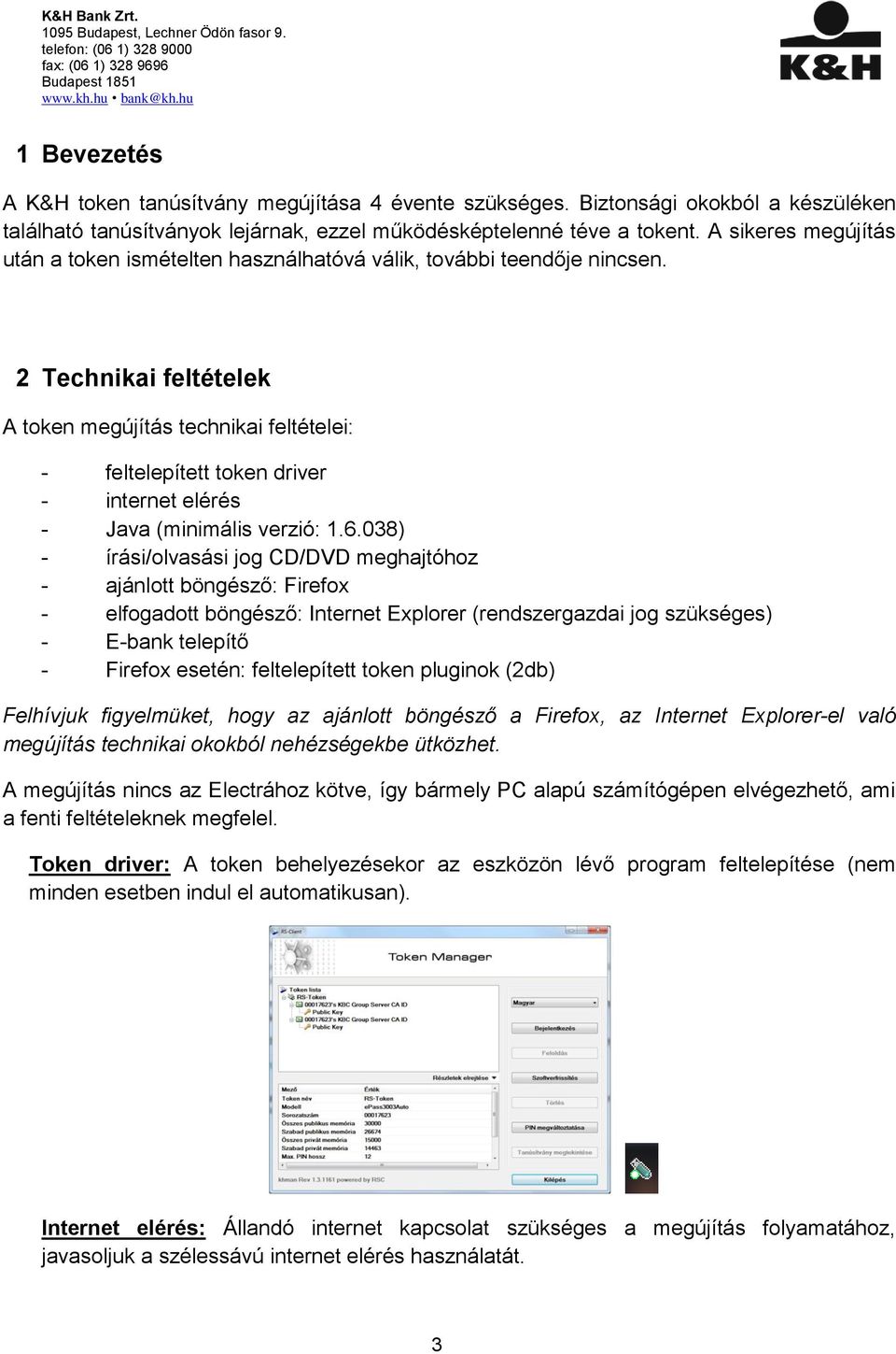 2 Technikai feltételek A token megújítás technikai feltételei: - feltelepített token driver - internet elérés - Java (minimális verzió: 1.6.