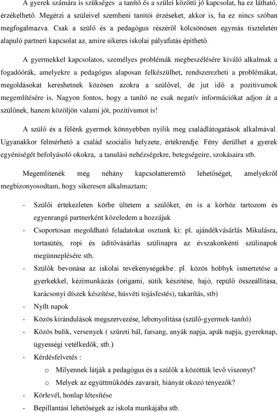 A gyermekkel kapcsolatos, személyes problémák megbeszélésére kiváló alkalmak a fogadóórák, amelyekre a pedagógus alaposan felkészülhet, rendszerezheti a problémákat, megoldásokat kereshetnek közösen