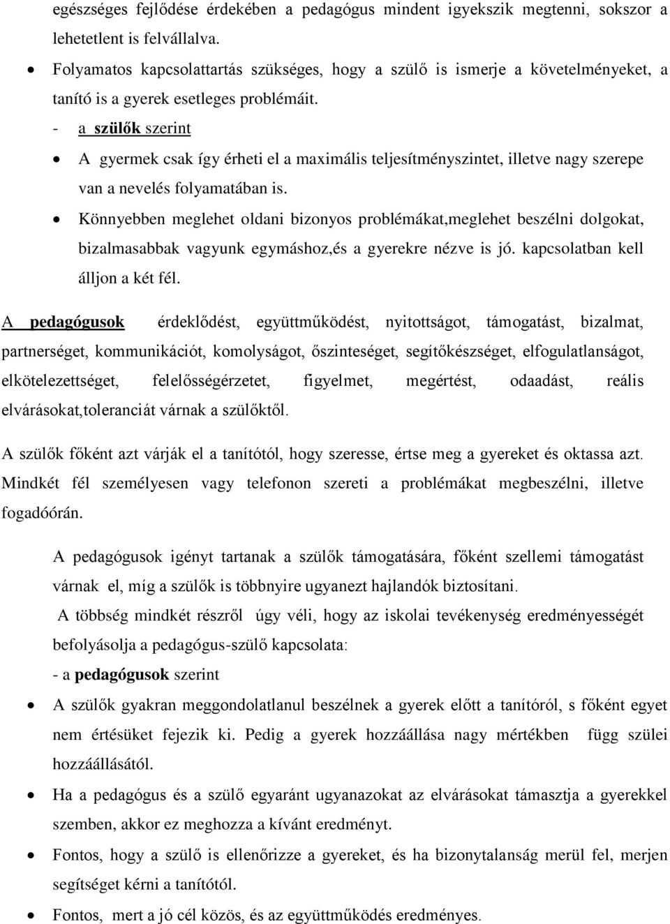 - a szülők szerint A gyermek csak így érheti el a maximális teljesítményszintet, illetve nagy szerepe van a nevelés folyamatában is.