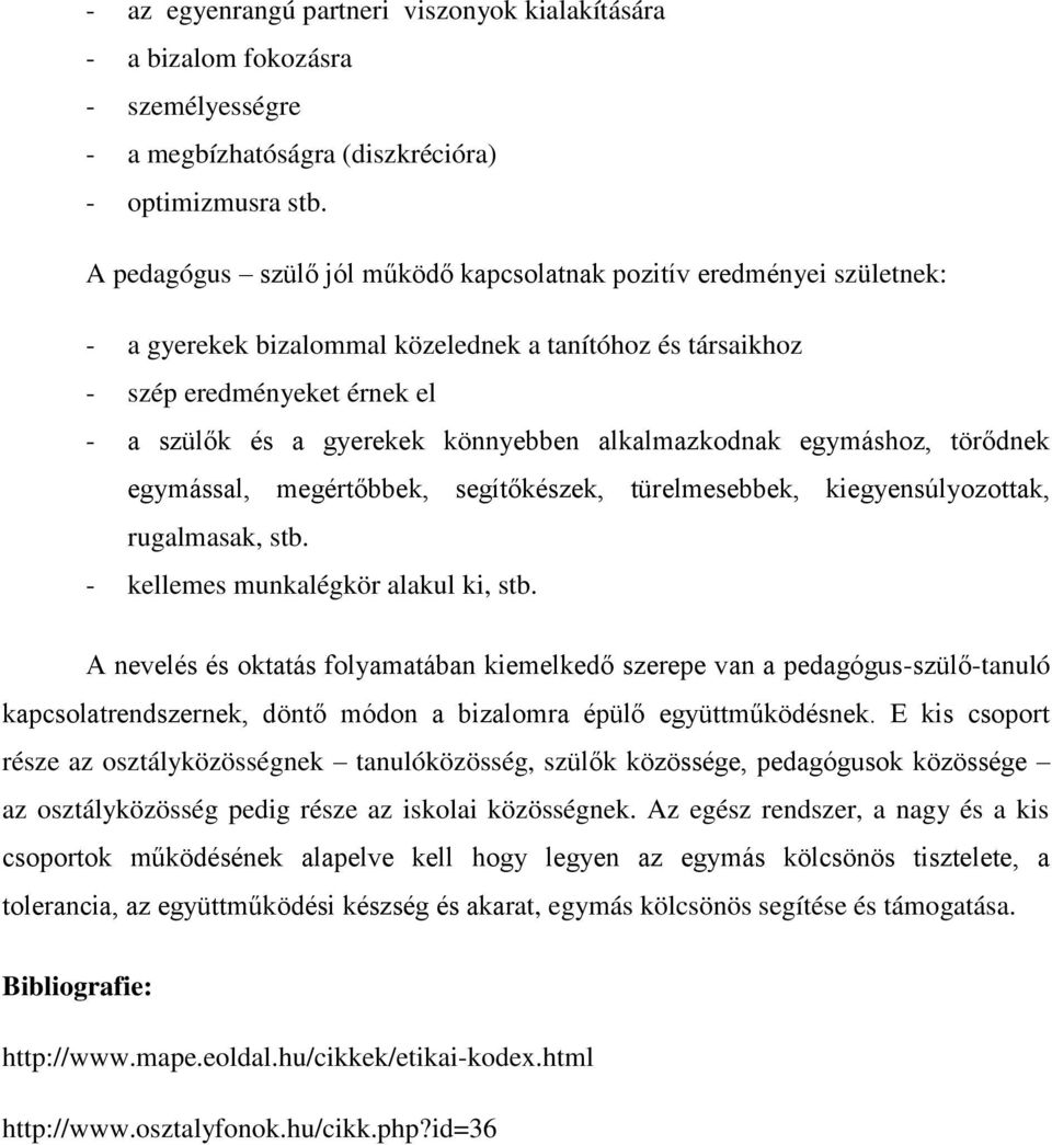 alkalmazkodnak egymáshoz, törődnek egymással, megértőbbek, segítőkészek, türelmesebbek, kiegyensúlyozottak, rugalmasak, stb. - kellemes munkalégkör alakul ki, stb.