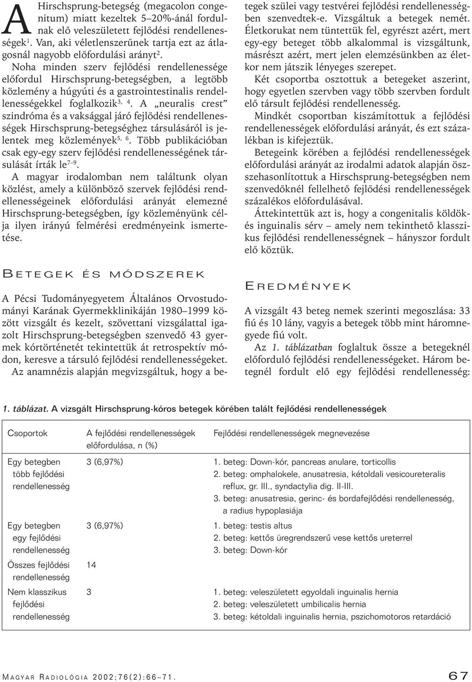 A neuralis crest szindróma és a vaksággal járó fejlôdési ek Hirschsprung-betegséghez társulásáról is jelentek meg közlemények 5, 6.