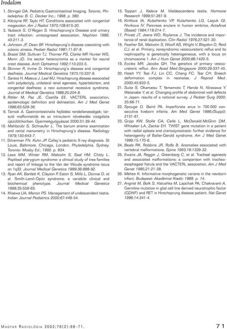 Hirschsprung s disease coexisting with colonic atresia. Pediatr Radiol 1981;11:97-8. 5. Brazel SM, Sullivan TJ, Thorner PS, Clarke MP, Hunter WS, Morin JD.