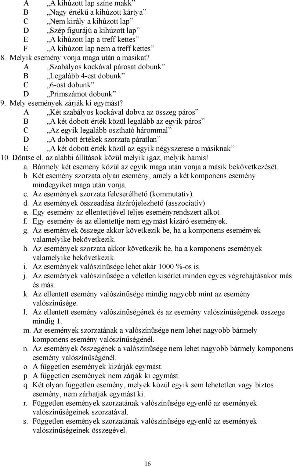 A Két szabályos kockával dobva az összeg páros B A két dobott érték közül legalább az egyk páros C Az egyk legalább osztható hárommal D A dobott értékek szorzata páratla E A két dobott érték közül az