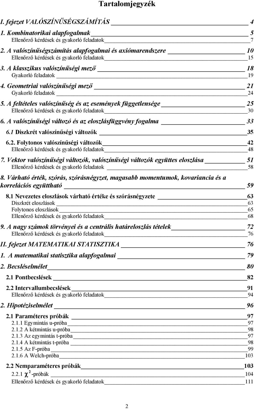 Geometra valószíűség mező Gyakorló feladatok 4 5. A feltételes valószíűség és az eseméyek függetlesége 5 Elleőrző kérdések és gyakorló feladatok 30 6.