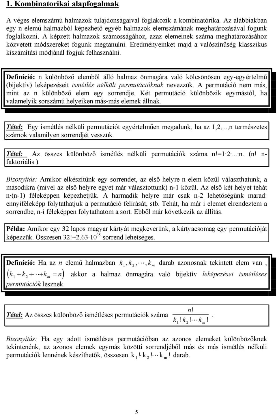 Defícó: külöböző elemből álló halmaz ömagára való kölcsööse egy-egyértelmű (bjektív) leképezéset smétlés élkül permutácókak evezzük. A permutácó em más, mt az külöböző elem egy sorredje.