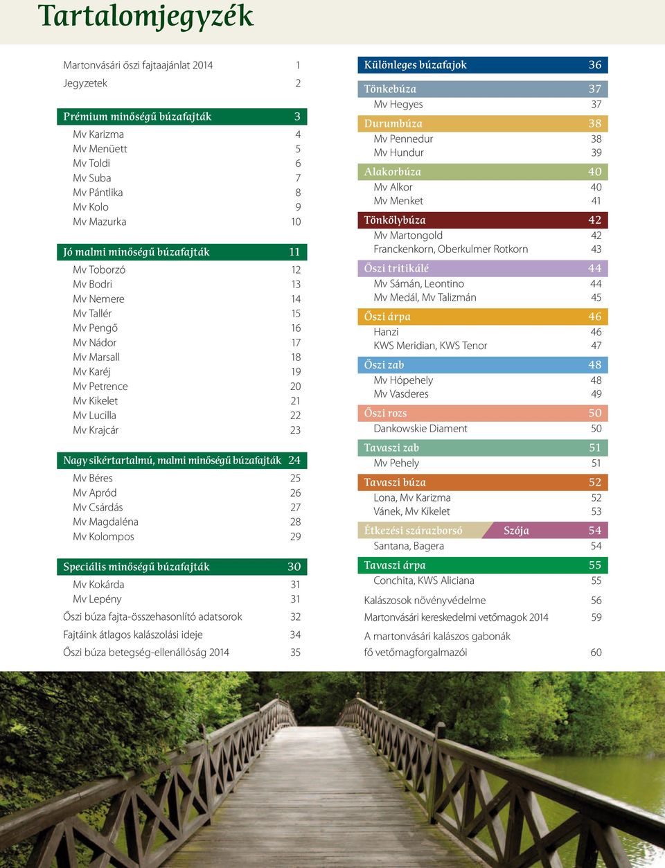 minőségű búzafajták 24 Mv Béres 25 Mv Apród 26 Mv Csárdás 27 Mv Magdaléna 28 Mv Kolompos 29 Speciális minőségű búzafajták 30 Mv Kokárda 31 Mv Lepény 31 Őszi búza fajta-összehasonlító adatsorok 32