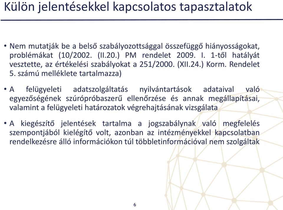 számú melléklete tartalmazza) A felügyeleti adatszolgáltatás nyilvántartások adataival való egyezőségének szúrópróbaszerű ellenőrzése és annak megállapításai, valamint a