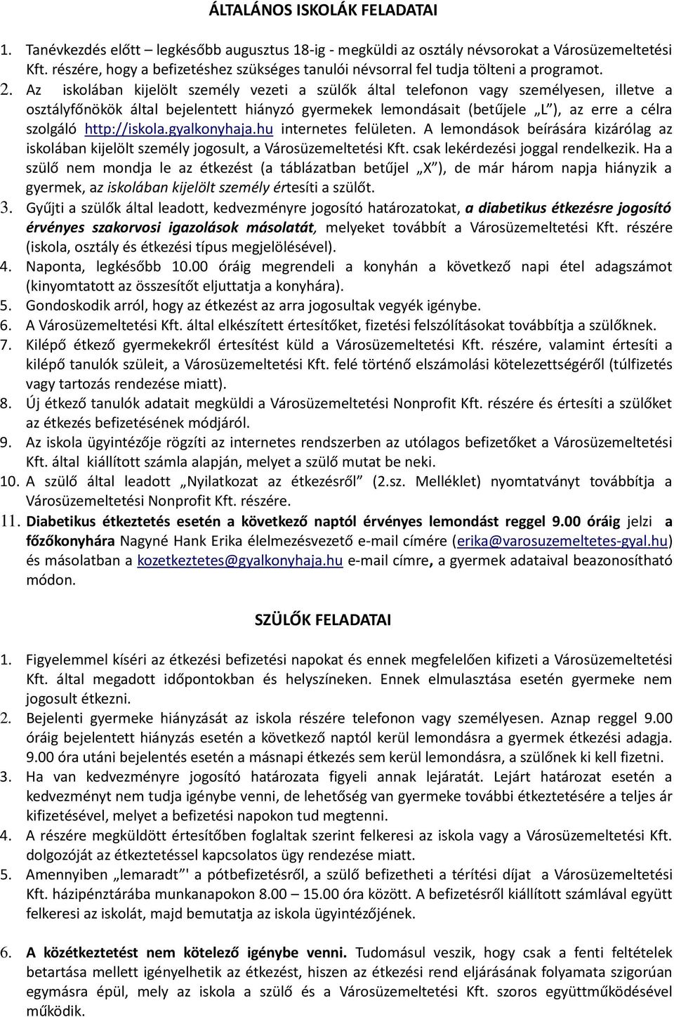 Az iskolában kijelölt személy vezeti a szülők által telefonon vagy személyesen, illetve a osztályfőnökök által bejelentett hiányzó gyermekek lemondásait (betűjele L ), az erre a célra szolgáló
