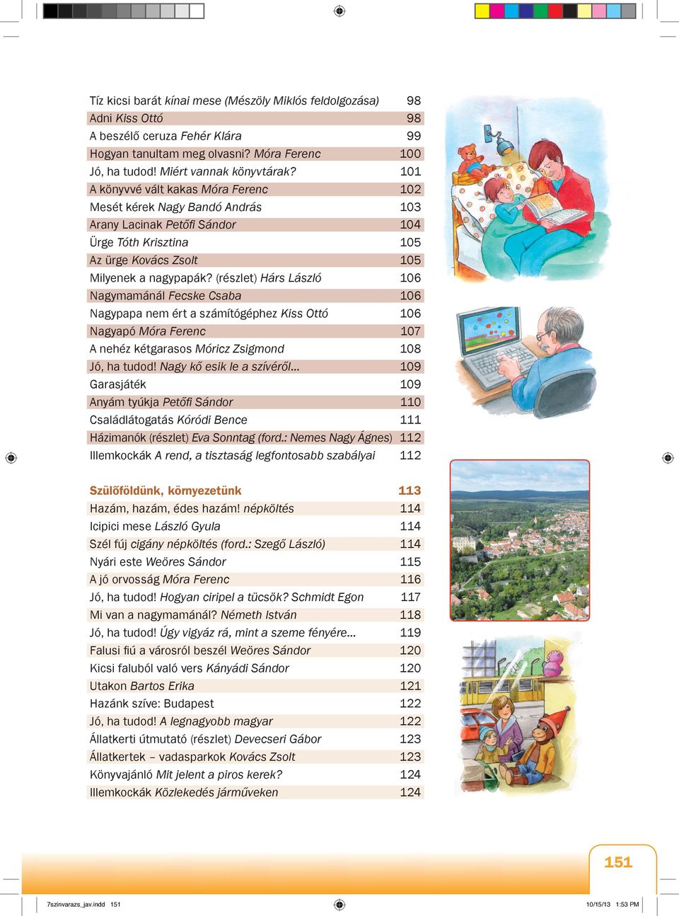 (részlet) Hárs László 106 Nagymamánál Fecske Csaba 106 Nagypapa nem ért a számítógéphez Kiss Ottó 106 Nagyapó Móra Ferenc 107 A nehéz kétgarasos Móricz Zsigmond 108 Jó, ha tudod!
