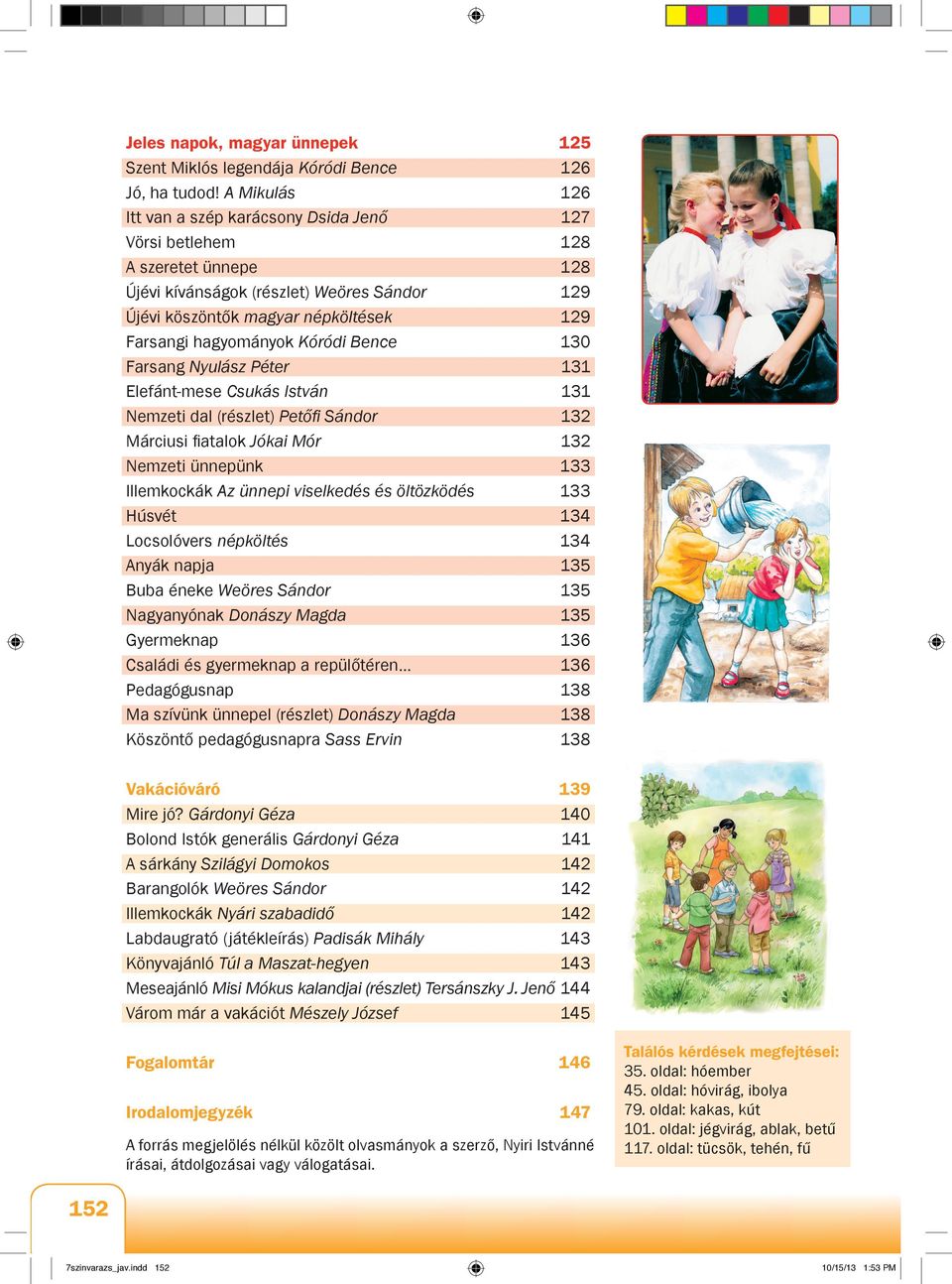 Kóródi Bence 130 Farsang Nyulász Péter 131 Elefánt-mese Csukás István 131 Nemzeti dal (részlet) Petőfi Sándor 132 Márciusi fiatalok Jókai Mór 132 Nemzeti ünnepünk 133 Illemkockák Az ünnepi viselkedés