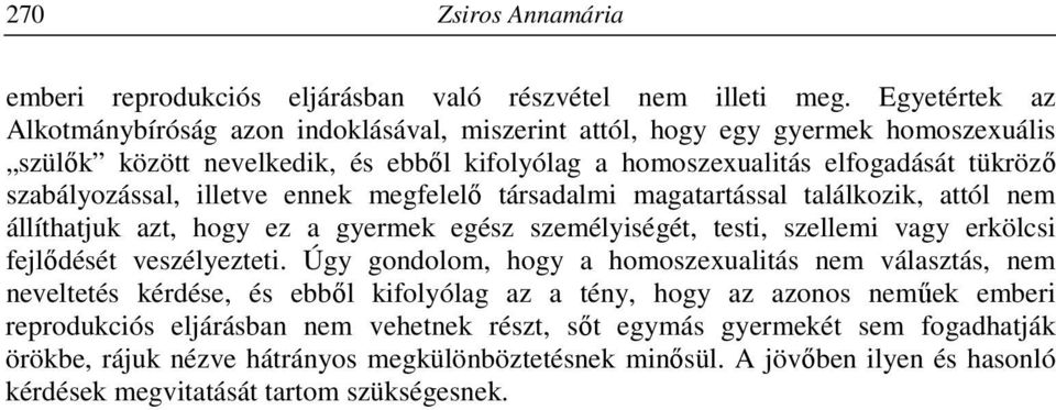 illetve ennek megfelelő társadalmi magatartással találkozik, attól nem állíthatjuk azt, hogy ez a gyermek egész személyiségét, testi, szellemi vagy erkölcsi fejlődését veszélyezteti.