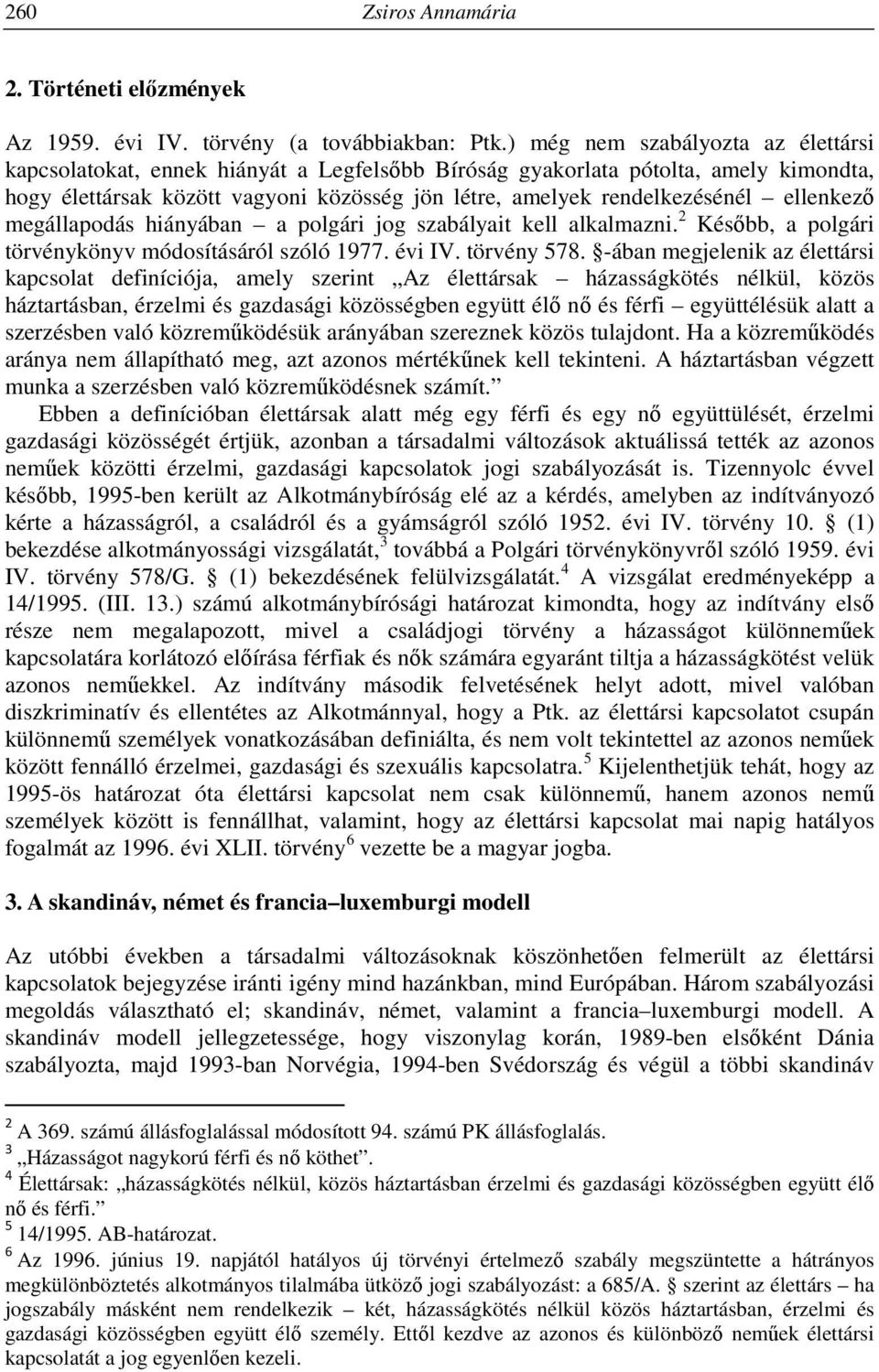 ellenkező megállapodás hiányában a polgári jog szabályait kell alkalmazni. 2 Később, a polgári törvénykönyv módosításáról szóló 1977. évi IV. törvény 578.