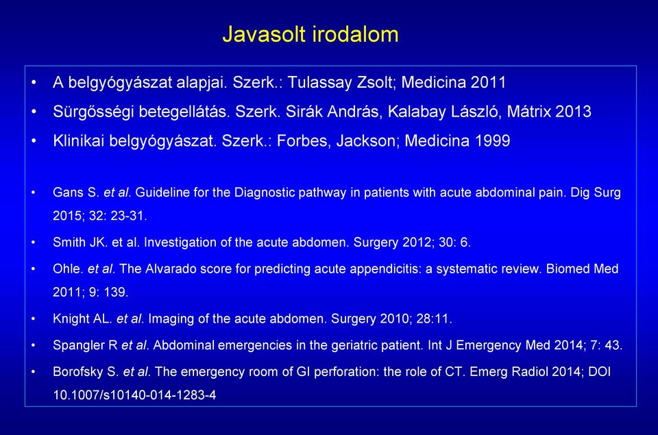 Biomed Med 2011; 9: 139. Knight AL. et al. Imaging of the acute abdomen. Surgery 2010; 28:11. Spangler R et al. Abdominal emergencies in the geriatric patient. Int J Emergency Med 2014; 7: 43.