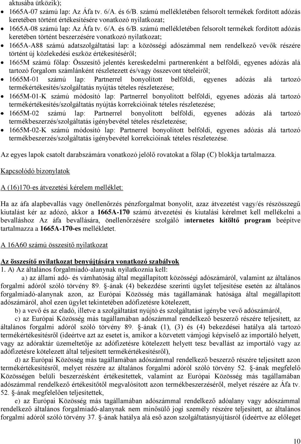 számú mellékletében felsorolt termékek fordított adózás keretében történt beszerzésére vonatkozó nyilatkozat; 1665A-A88 számú adatszolgáltatási lap: a közösségi adószámmal nem rendelkező vevők