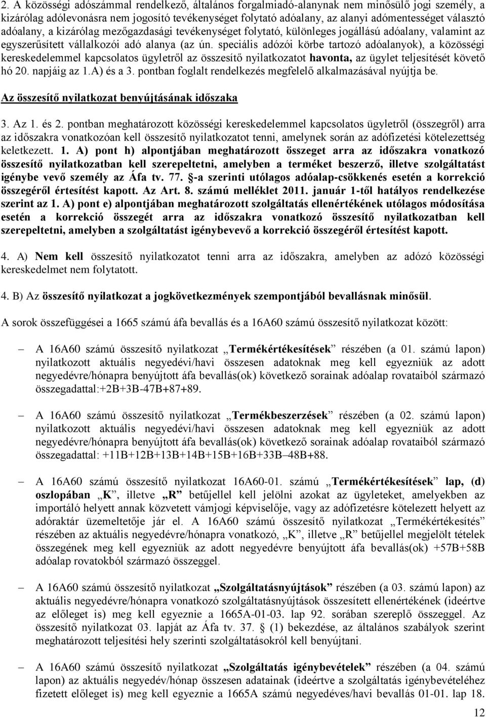 speciális adózói körbe tartozó adóalanyok), a közösségi kereskedelemmel kapcsolatos ügyletről az összesítő nyilatkozatot havonta, az ügylet teljesítését követő hó 20. napjáig az 1.A) és a 3.