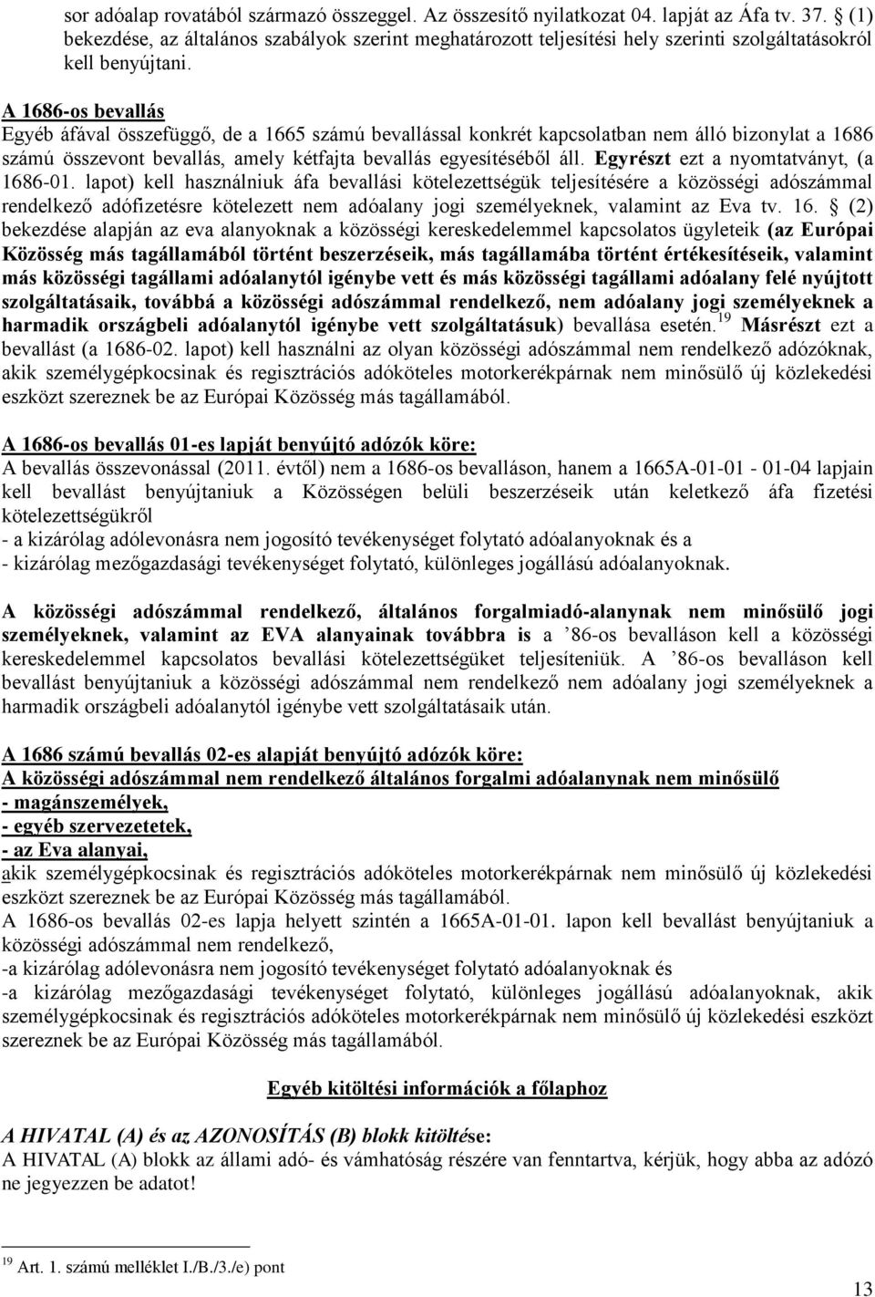 A 1686-os bevallás Egyéb áfával összefüggő, de a 1665 számú bevallással konkrét kapcsolatban nem álló bizonylat a 1686 számú összevont bevallás, amely kétfajta bevallás egyesítéséből áll.