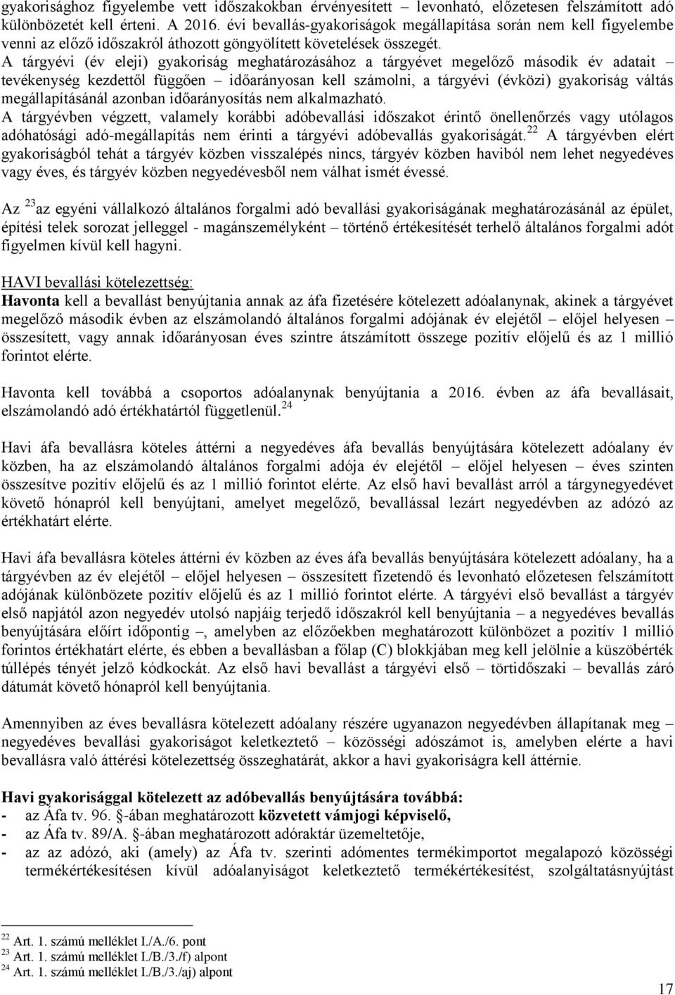 A tárgyévi (év eleji) gyakoriság meghatározásához a tárgyévet megelőző második év adatait tevékenység kezdettől függően időarányosan kell számolni, a tárgyévi (évközi) gyakoriság váltás