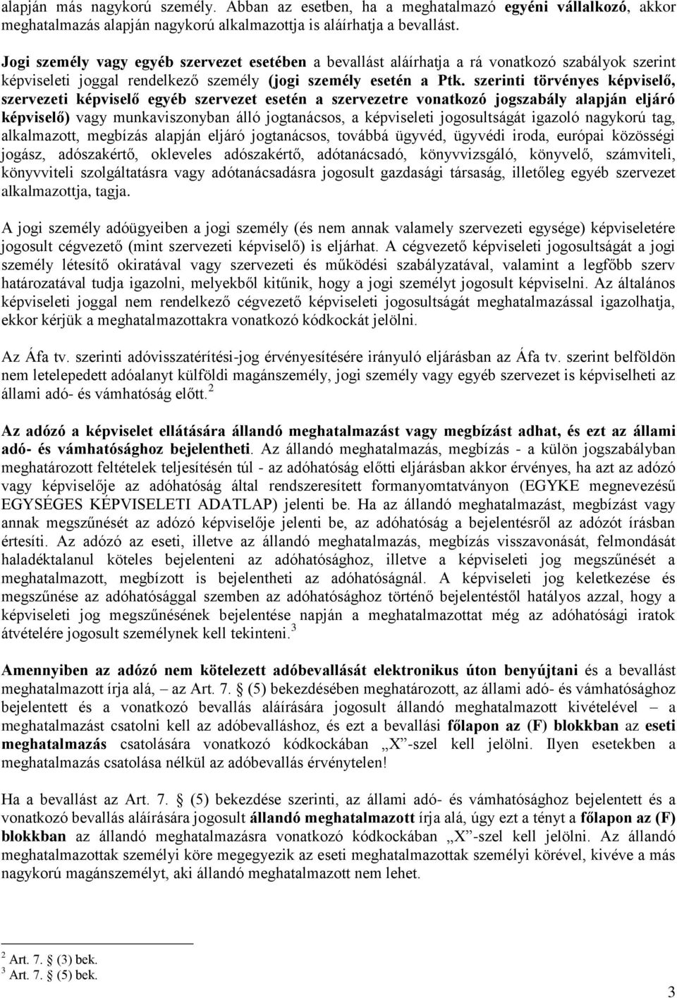 szerinti törvényes képviselő, szervezeti képviselő egyéb szervezet esetén a szervezetre vonatkozó jogszabály alapján eljáró képviselő) vagy munkaviszonyban álló jogtanácsos, a képviseleti
