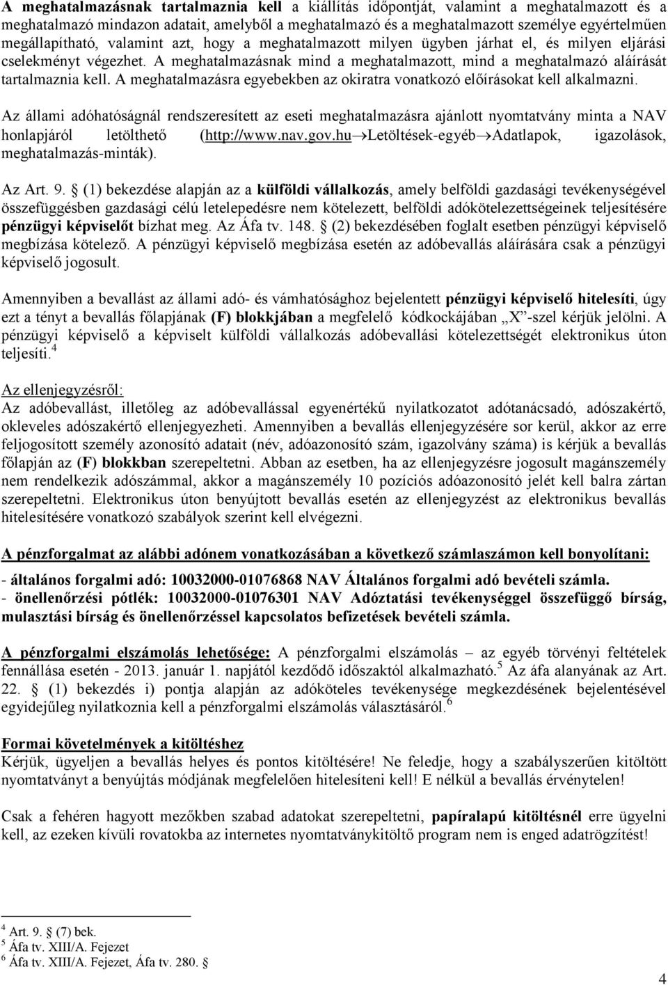 A meghatalmazásnak mind a meghatalmazott, mind a meghatalmazó aláírását tartalmaznia kell. A meghatalmazásra egyebekben az okiratra vonatkozó előírásokat kell alkalmazni.