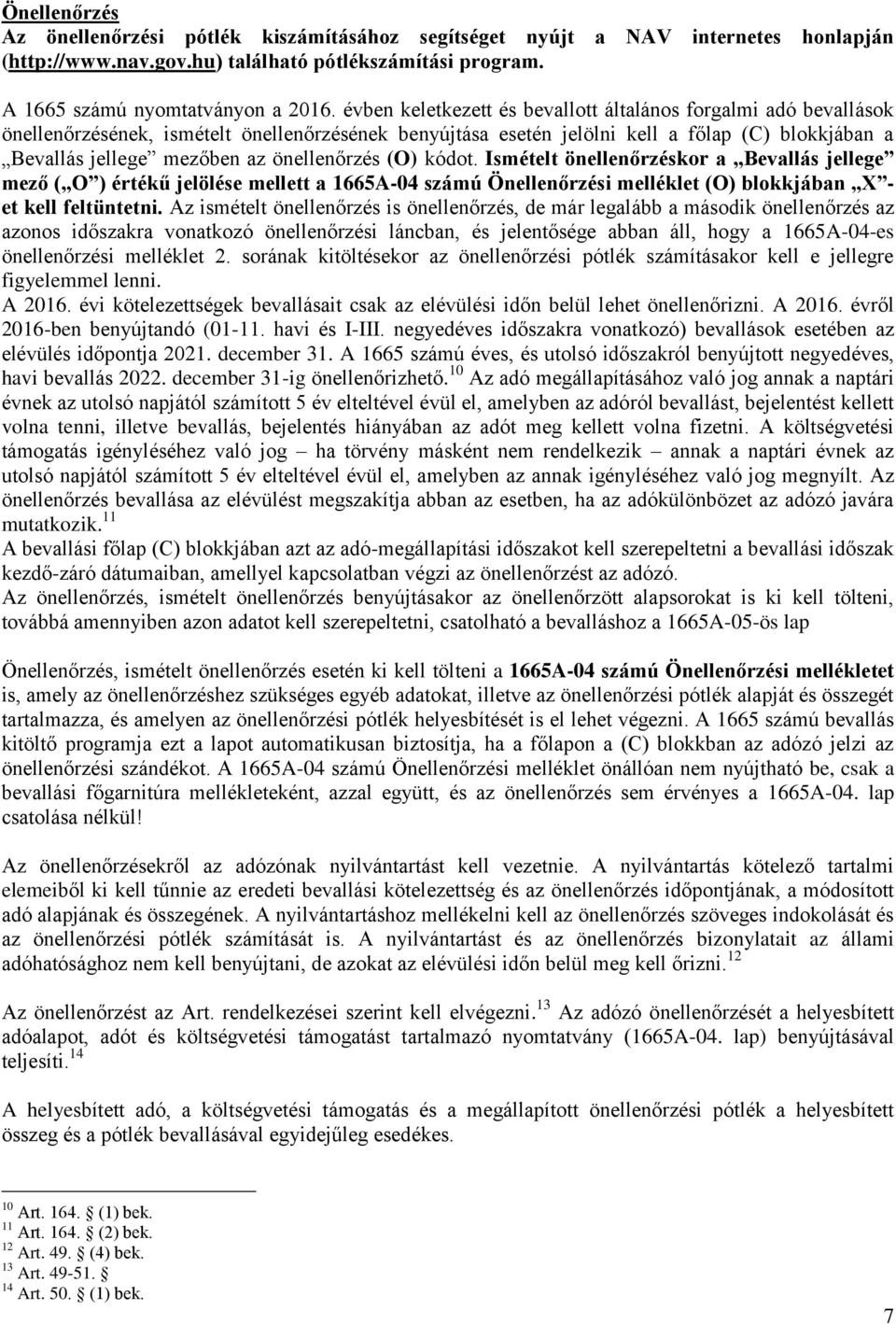 önellenőrzés (O) kódot. Ismételt önellenőrzéskor a Bevallás jellege mező ( O ) értékű jelölése mellett a 1665A-04 számú Önellenőrzési melléklet (O) blokkjában X - et kell feltüntetni.