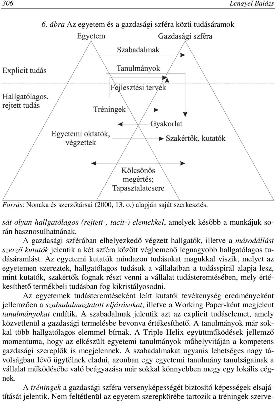A gazdasági szférában elhelyezkedő végzett hallgatók, illetve a másodállást szerző kutatók jelentik a két szféra között végbemenő legnagyobb hallgatólagos tudásáramlást.