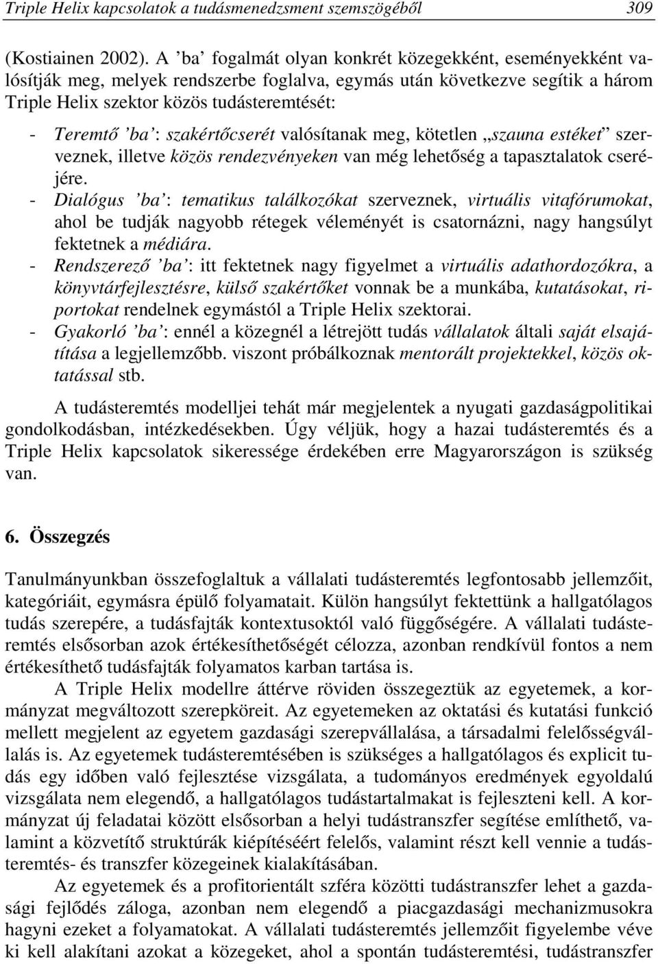 szakértőcserét valósítanak meg, kötetlen szauna estéket szerveznek, illetve közös rendezvényeken van még lehetőség a tapasztalatok cseréjére.