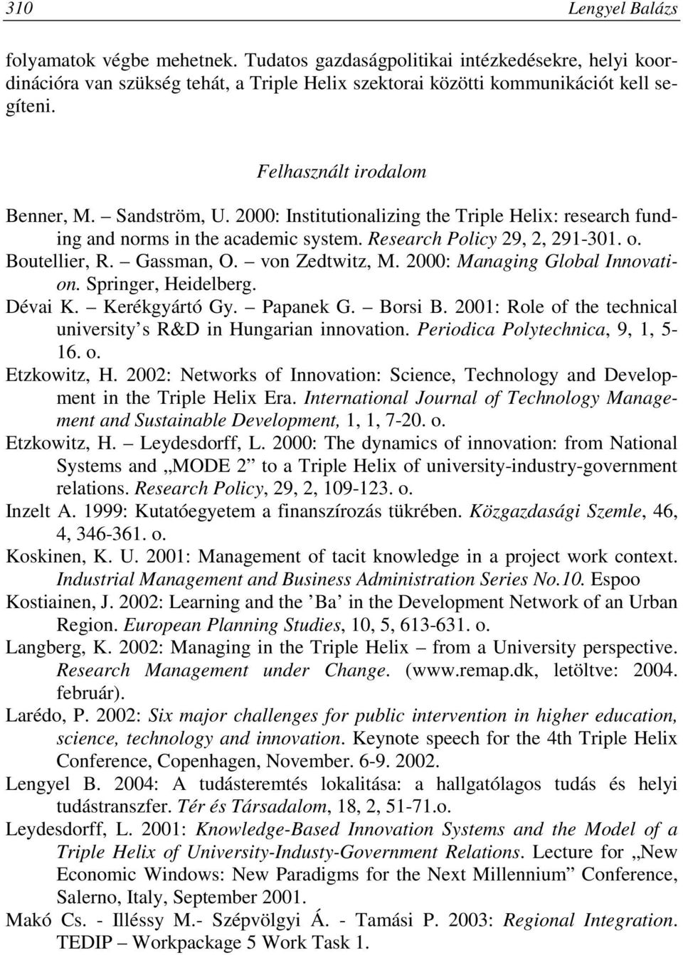 Gassman, O. von Zedtwitz, M. 2000: Managing Global Innovation. Springer, Heidelberg. Dévai K. Kerékgyártó Gy. Papanek G. Borsi B. 2001: Role of the technical university s R&D in Hungarian innovation.