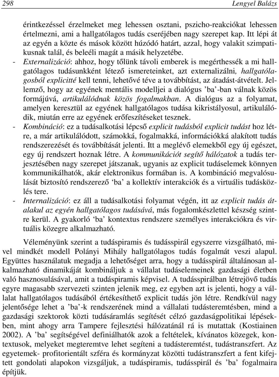 - Externalizáció: ahhoz, hogy tőlünk távoli emberek is megérthessék a mi hallgatólagos tudásunkként létező ismereteinket, azt externalizálni, hallgatólagosból explicitté kell tenni, lehetővé téve a