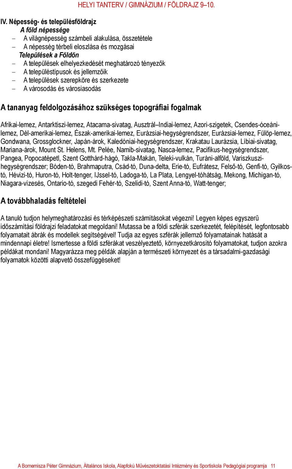 Antarktiszi-lemez, Atacama-sivatag, Ausztrál Indiai-lemez, Azori-szigetek, Csendes-óceánilemez, Dél-amerikai-lemez, Észak-amerikai-lemez, Eurázsiai-hegységrendszer, Eurázsiai-lemez, Fülöp-lemez,
