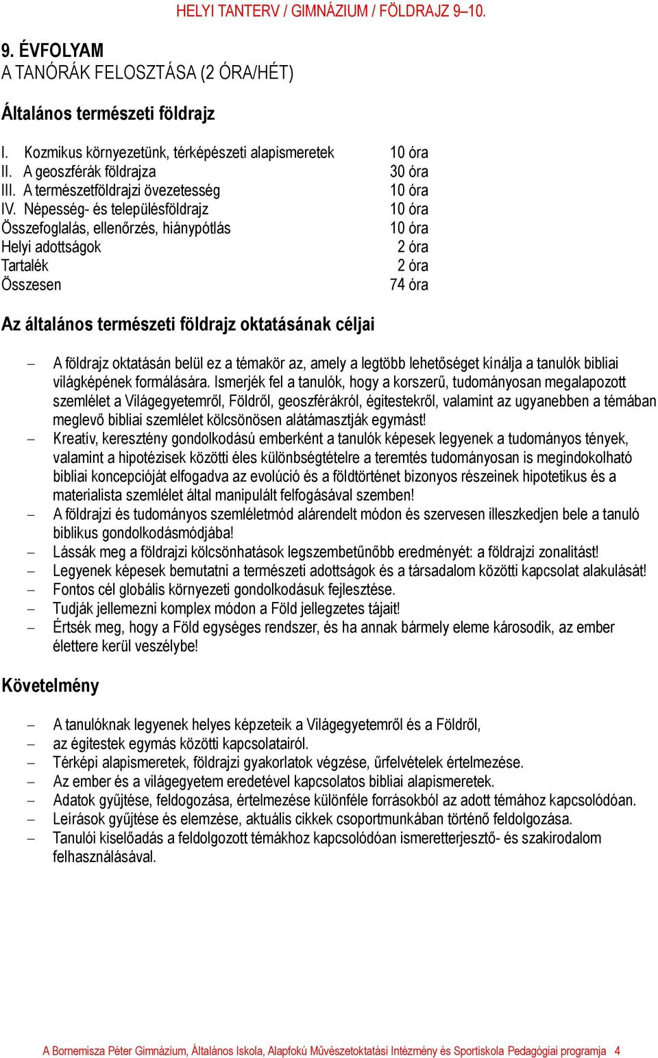 Népesség- és településföldrajz 10 óra Összefoglalás, ellenőrzés, hiánypótlás 10 óra Helyi adottságok 2 óra Tartalék 2 óra Összesen 74 óra Az általános természeti földrajz oktatásának céljai - A
