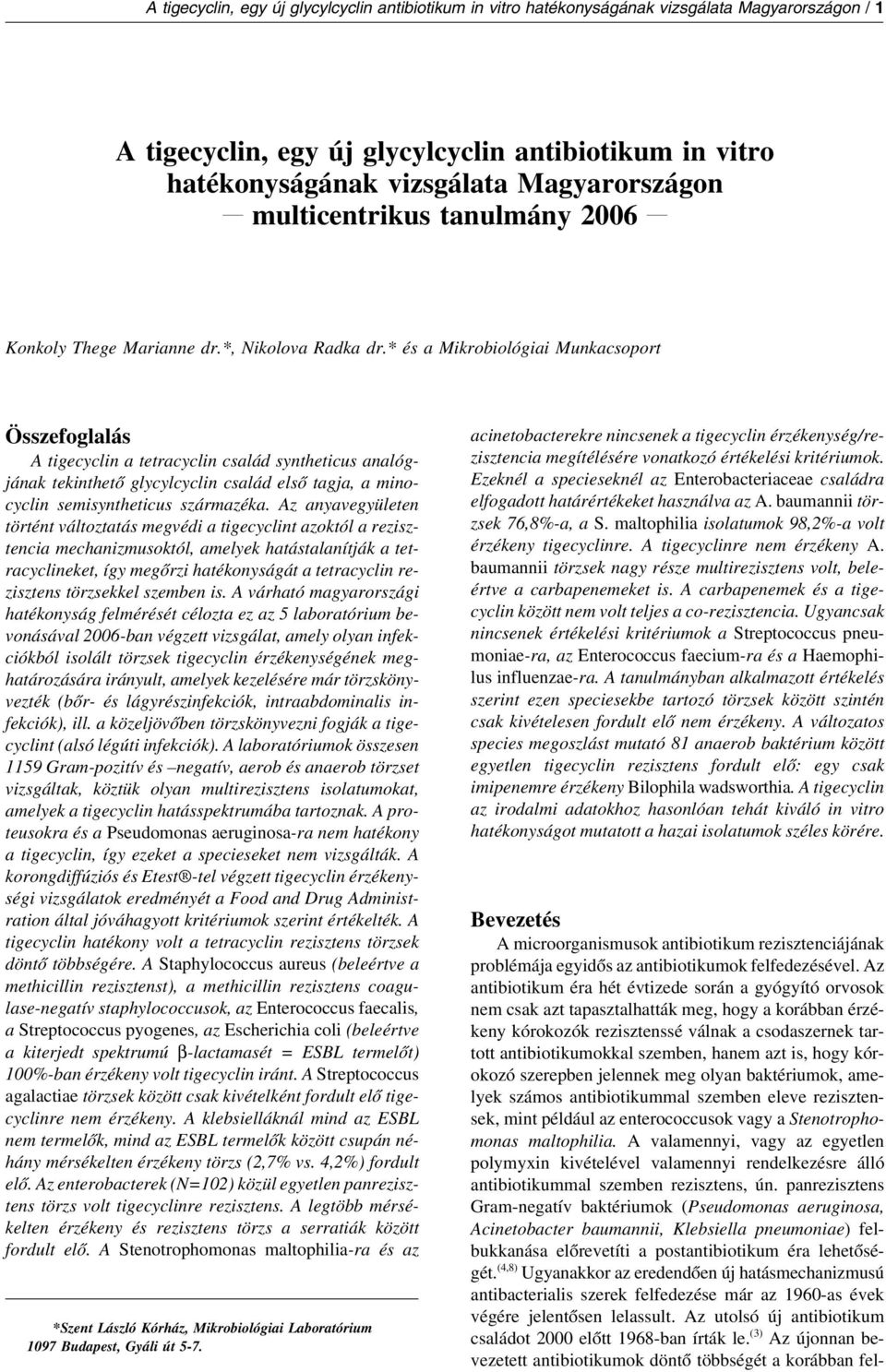 * és a Mikrobiológiai Munkacsoport Összefoglalás A tigecyclin a tetracyclin család syntheticus analógjának tekinthető glycylcyclin család első tagja, a minocyclin semisyntheticus származéka.