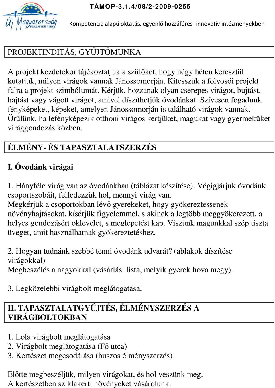 Szívesen fogadunk fényképeket, képeket, amelyen Jánossomorján is található virágok vannak. Örülünk, ha lefényképezik otthoni virágos kertjüket, magukat vagy gyermeküket virággondozás közben.