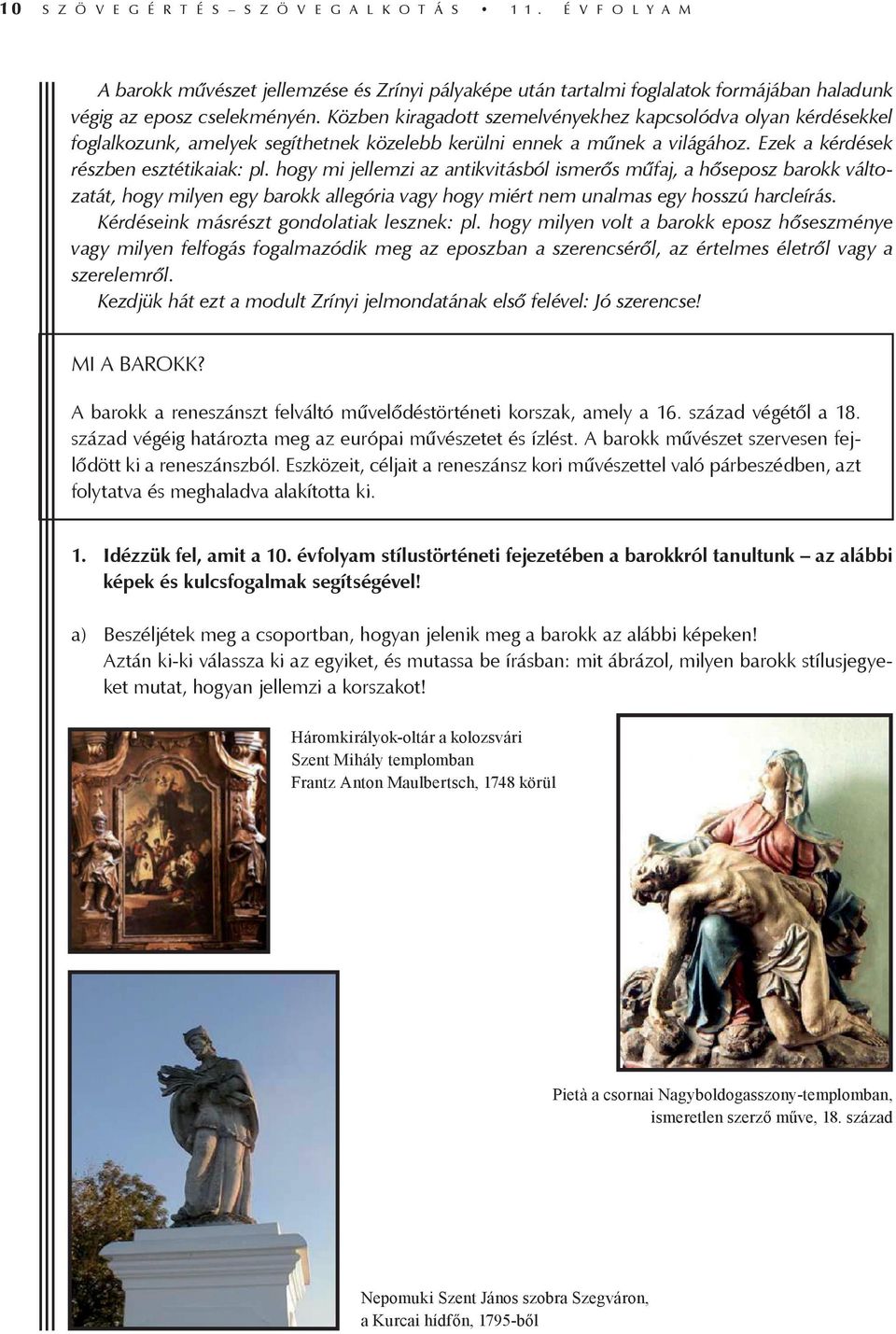 hogy mi jellemzi az antikvitásból ismerős műfaj, a hőseposz barokk változatát, hogy milyen egy barokk allegória vagy hogy miért nem unalmas egy hosszú harcleírás.