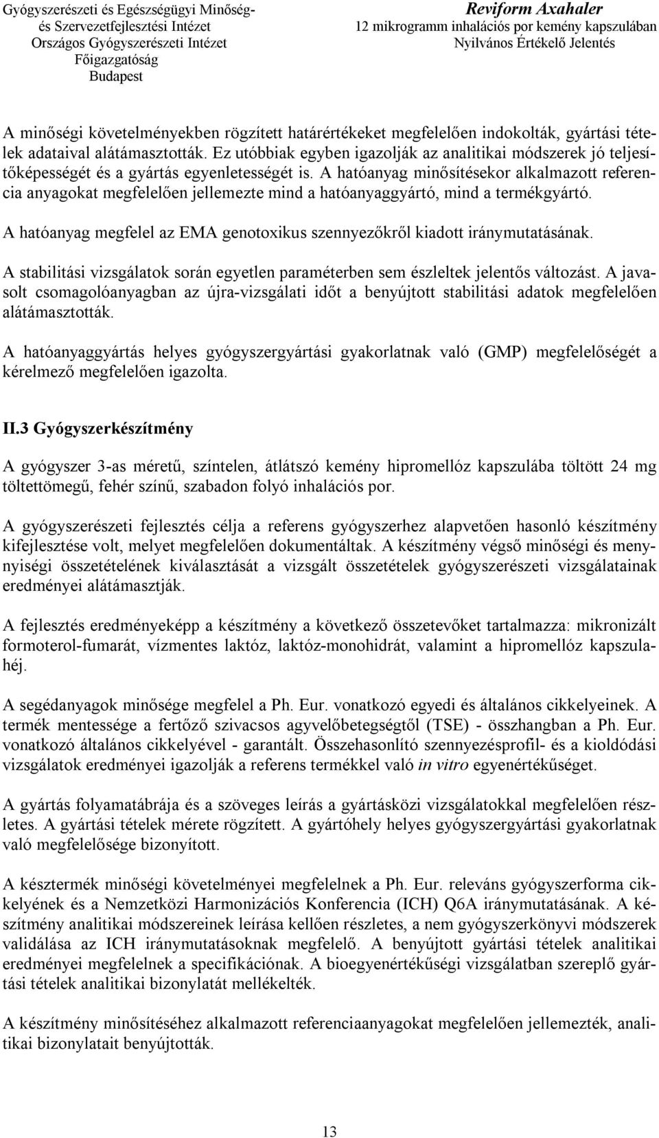 A hatóanyag minősítésekor alkalmazott referencia anyagokat megfelelően jellemezte mind a hatóanyaggyártó, mind a termékgyártó.