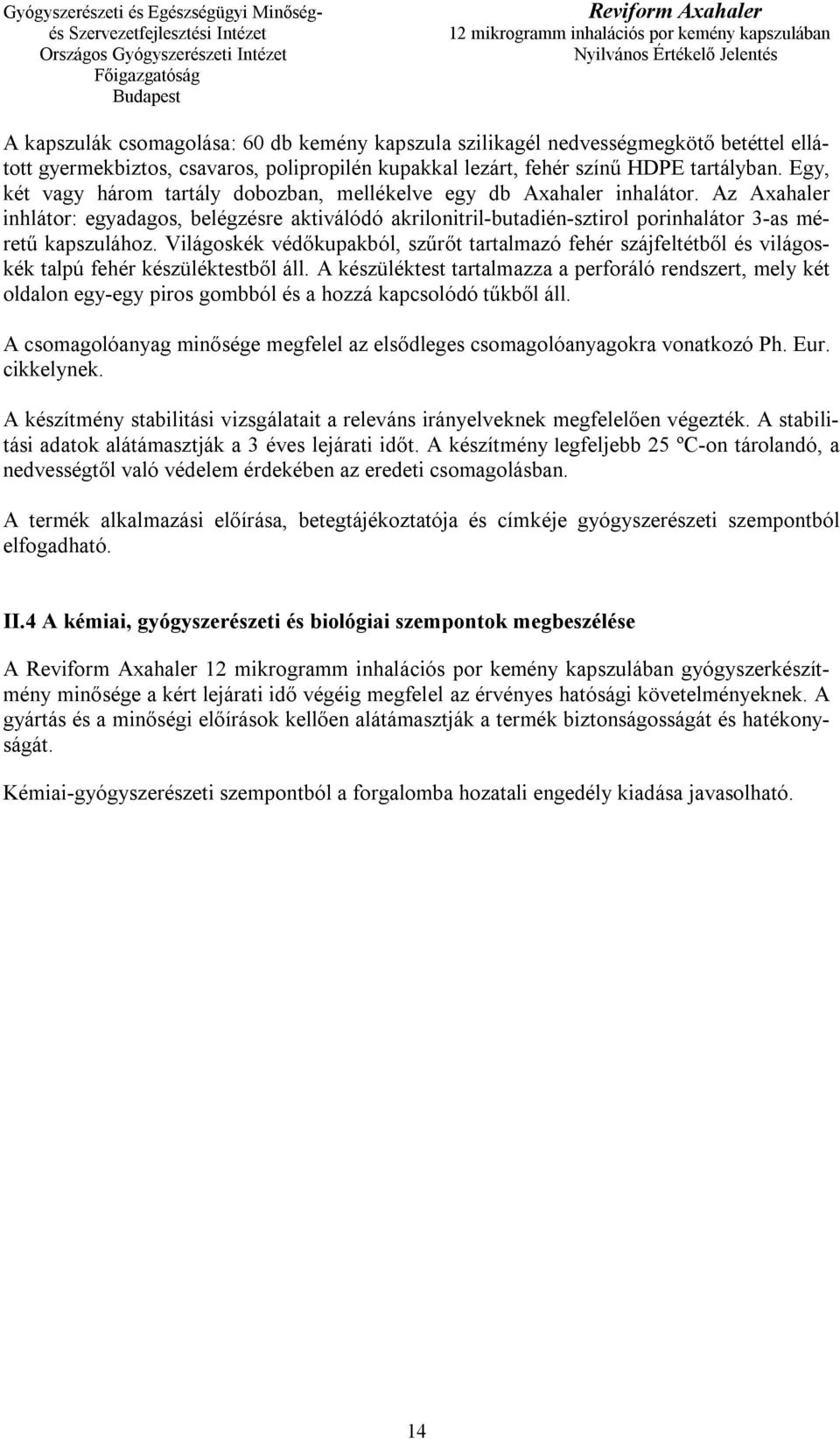 Világoskék védőkupakból, szűrőt tartalmazó fehér szájfeltétből és világoskék talpú fehér készüléktestből áll.