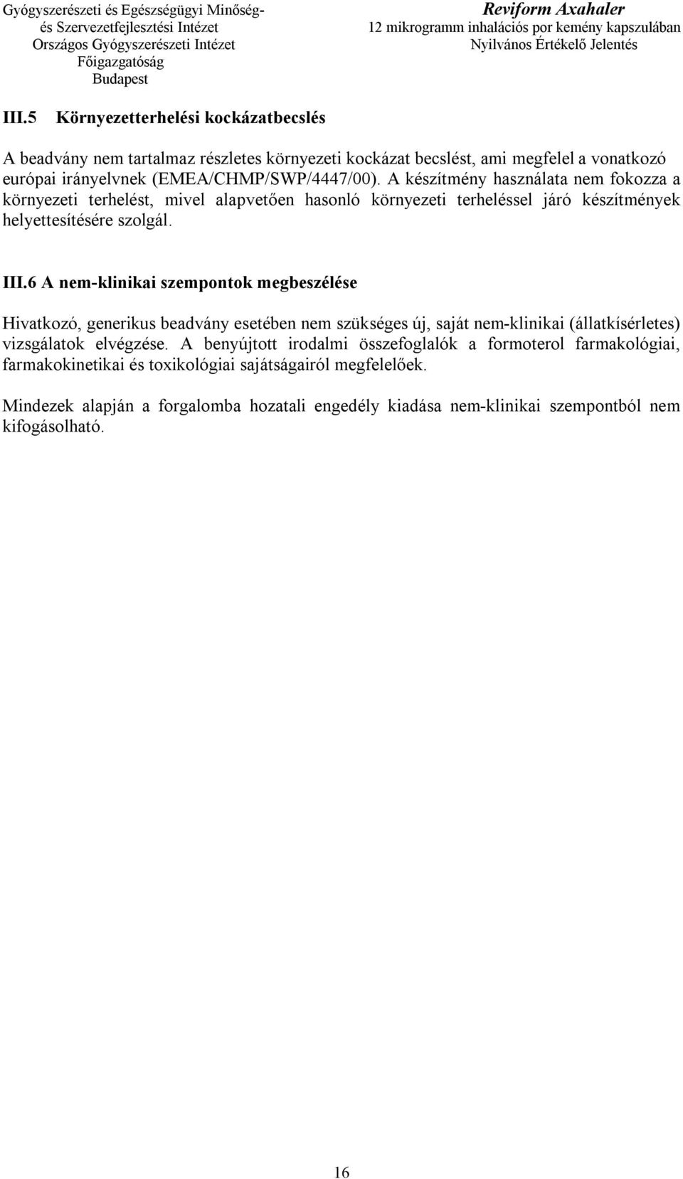 6 A nem-klinikai szempontok megbeszélése Hivatkozó, generikus beadvány esetében nem szükséges új, saját nem-klinikai (állatkísérletes) vizsgálatok elvégzése.
