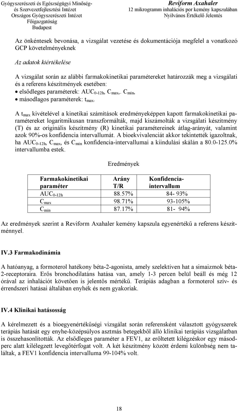 A t max kivételével a kinetikai számítások eredményeképpen kapott farmakokinetikai paramétereket logaritmikusan transzformálták, majd kiszámolták a vizsgálati készítmény (T) és az originális