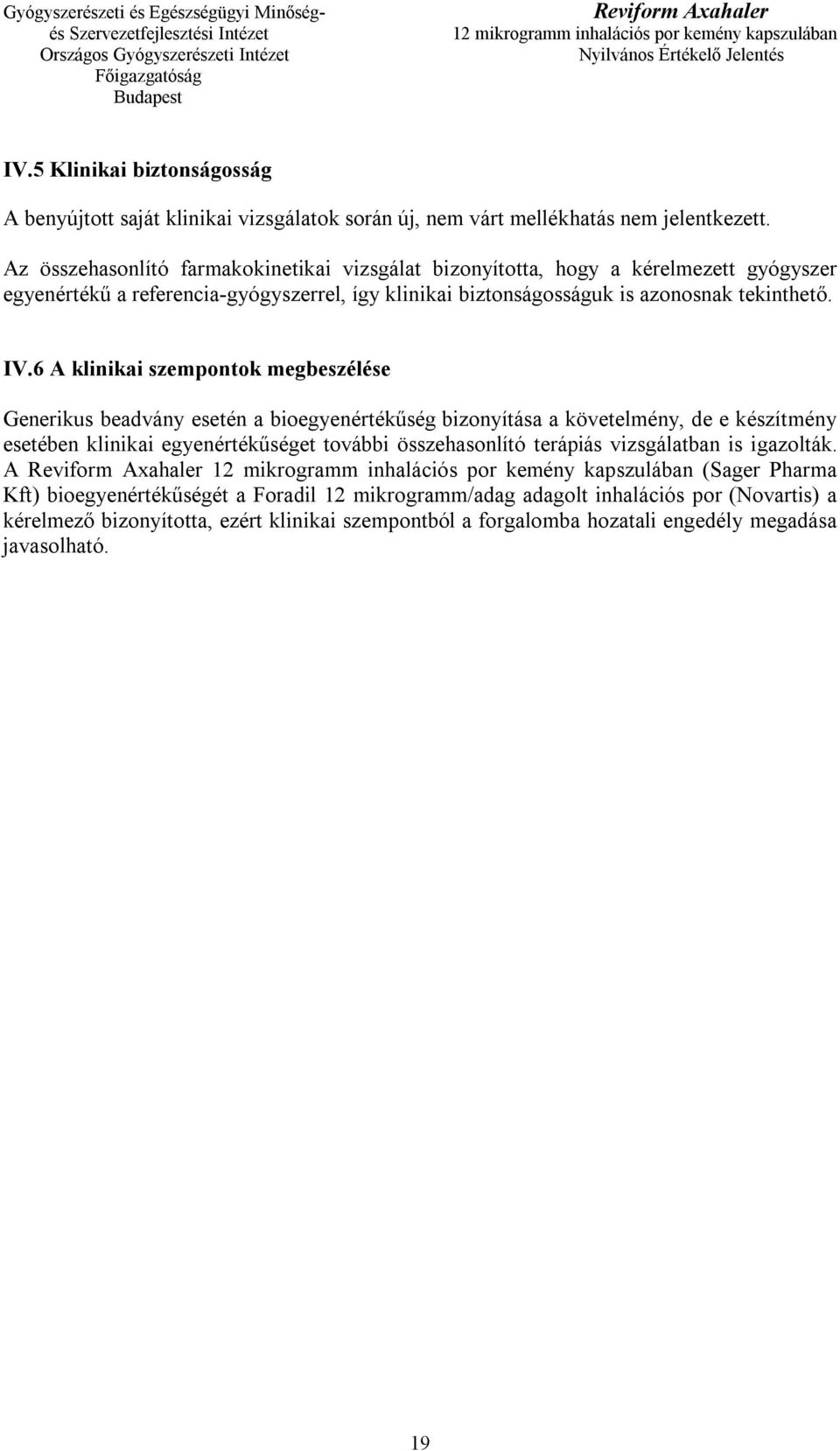 IV.6 A klinikai szempontok megbeszélése Generikus beadvány esetén a bioegyenértékűség bizonyítása a követelmény, de e készítmény esetében klinikai egyenértékűséget további