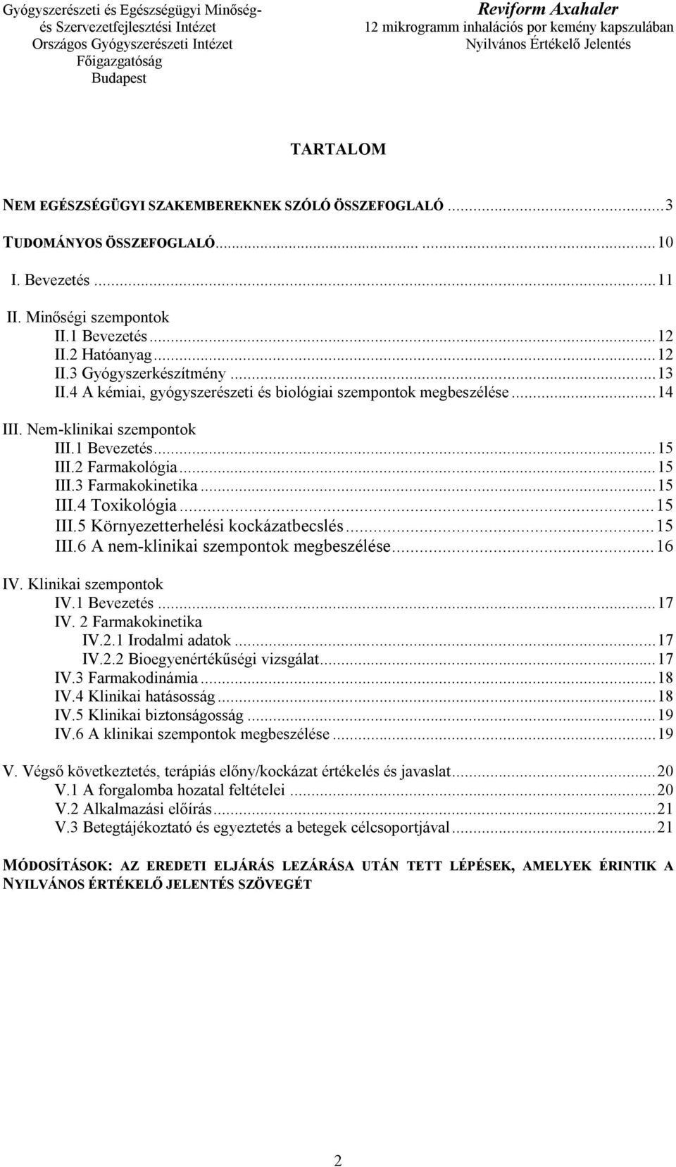 .. 15 III.5 Környezetterhelési kockázatbecslés... 15 III.6 A nem-klinikai szempontok megbeszélése... 16 IV. Klinikai szempontok IV.1 Bevezetés... 17 IV. 2 Farmakokinetika IV.2.1 Irodalmi adatok.