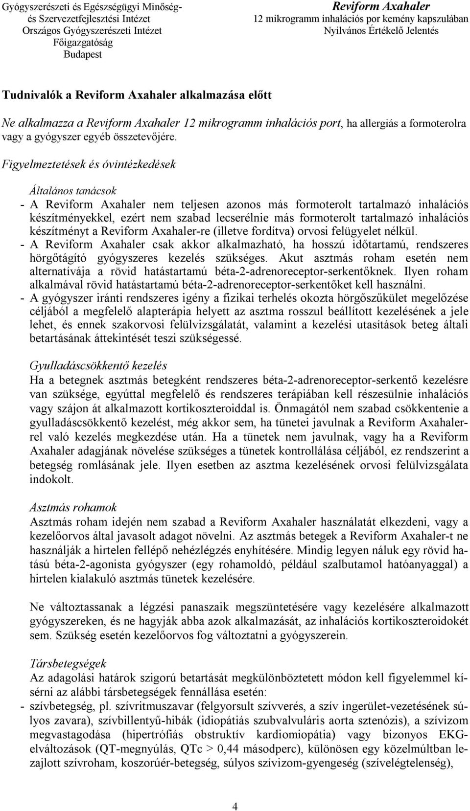 készítményt a -re (illetve fordítva) orvosi felügyelet nélkül. - A csak akkor alkalmazható, ha hosszú időtartamú, rendszeres hörgőtágító gyógyszeres kezelés szükséges.