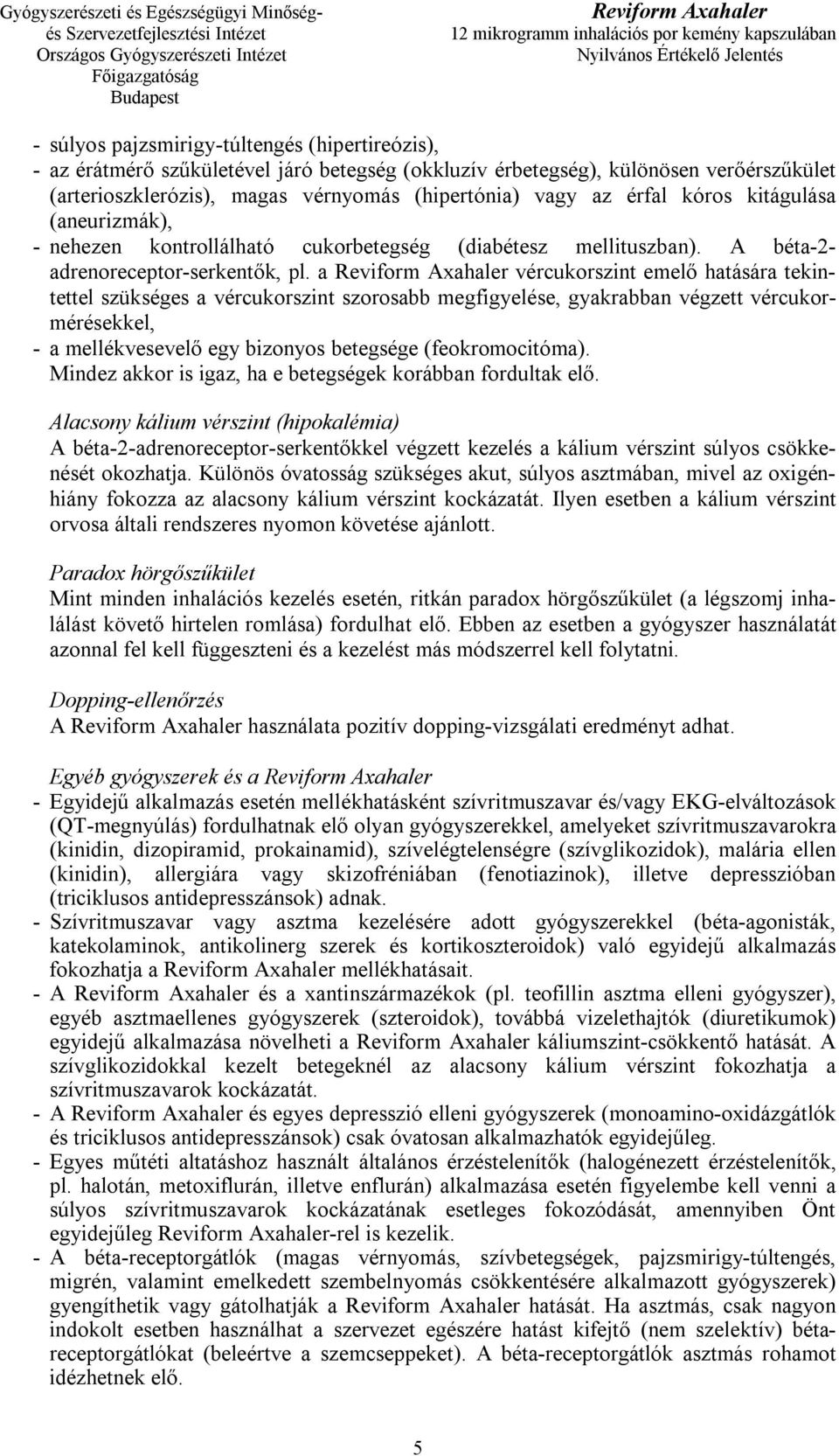 a vércukorszint emelő hatására tekintettel szükséges a vércukorszint szorosabb megfigyelése, gyakrabban végzett vércukormérésekkel, - a mellékvesevelő egy bizonyos betegsége (feokromocitóma).