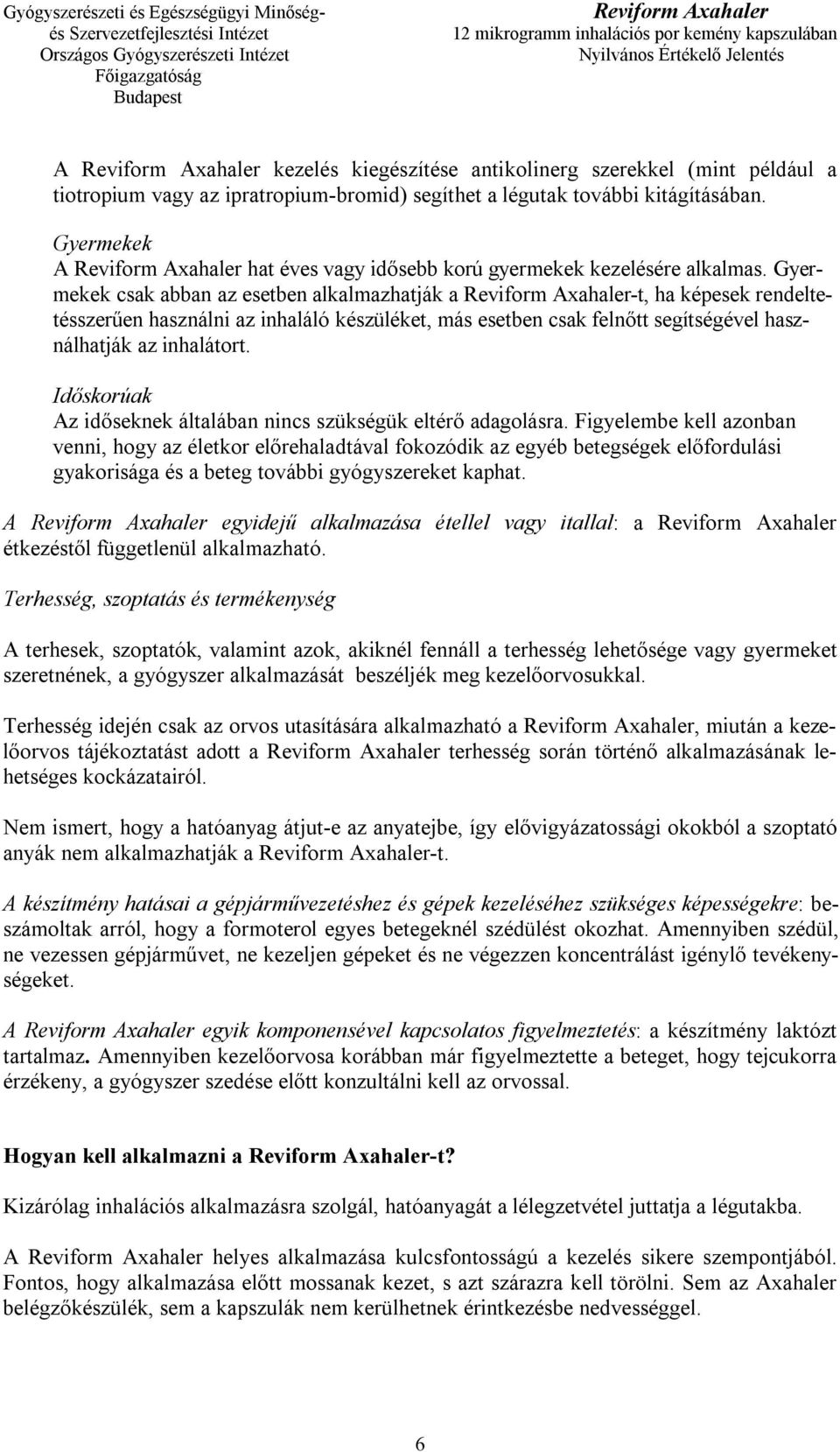 Gyermekek csak abban az esetben alkalmazhatják a -t, ha képesek rendeltetésszerűen használni az inhaláló készüléket, más esetben csak felnőtt segítségével használhatják az inhalátort.